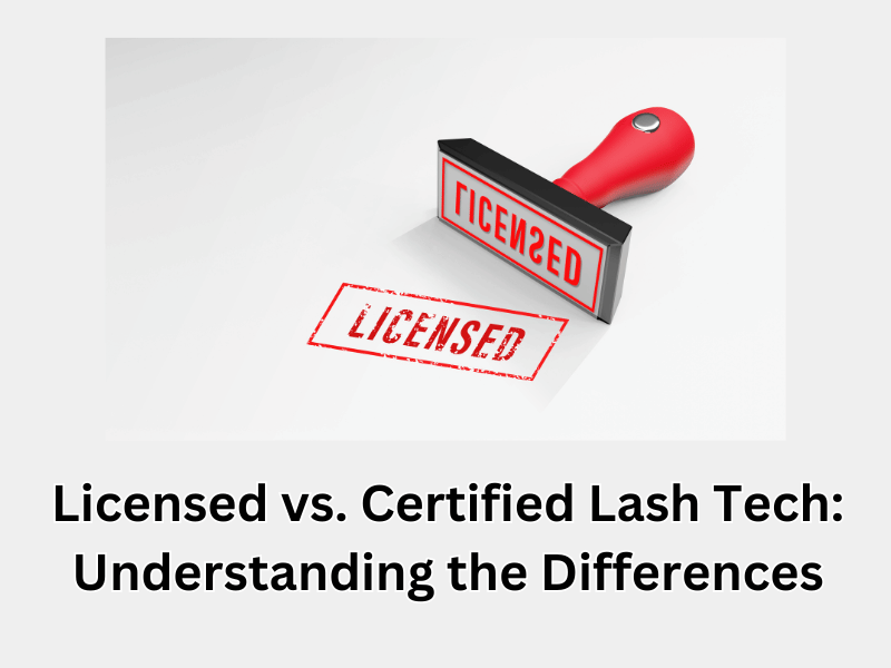 Licensed vs. Certified Lash Tech: Understanding the Differences